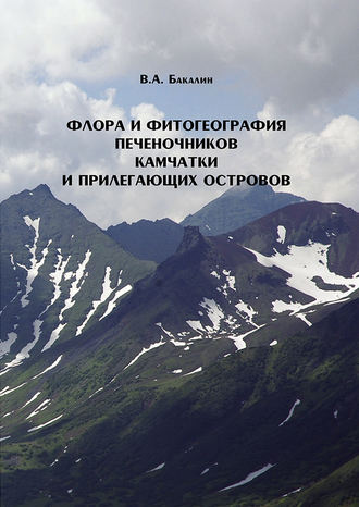 Флора и фитогеография печеночников (Marchantiophyta, Anthocerotophyta) Камчатки и прилегающих островов. В. А. Бакалин