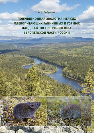 Популяционная экология мелких млекопитающих равнинных и горных ландшафтов Северо-Востока европейской части России. А. В. Бобрецов