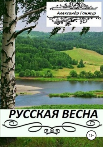 Русская весна. Части 1 и 2. Александр Александрович Ганжур