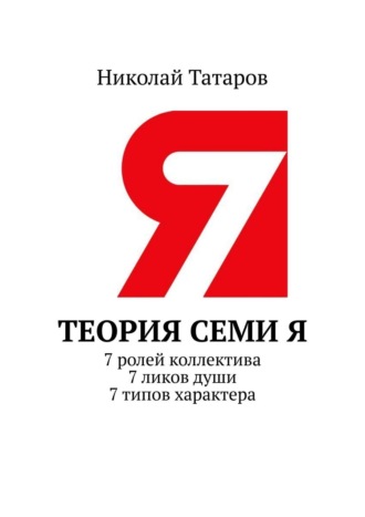 Николай Михайлович Татаров. Теория семи Я. 7 ролей коллектива. 7 ликов души. 7 типов характера