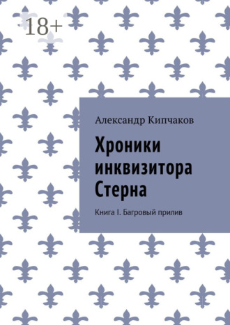 Хроники инквизитора Стерна. Книга I. Багровый прилив. Александр Кипчаков
