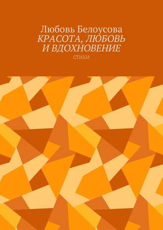 Любовь Белоусова. Красота, любовь и вдохновение. Стихи