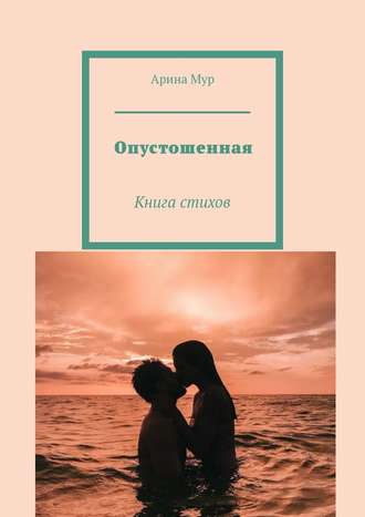 Опустошенная. Книга стихов. Арина Мур