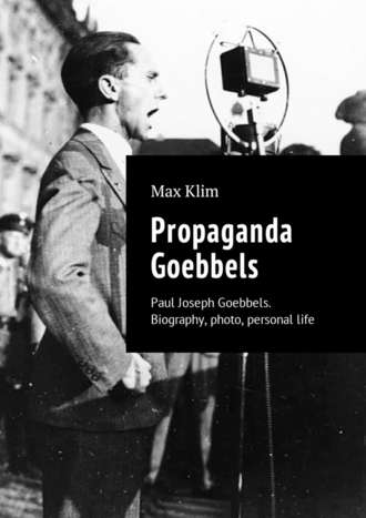 Max Klim. Propaganda Goebbels. Paul Joseph Goebbels. Biography, photo, personal life