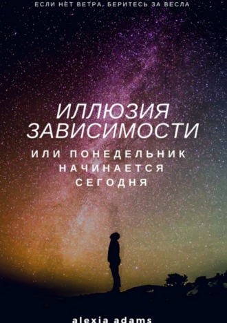 Иллюзия зависимости, или Понедельник начинается сегодня. Alexia Adams
