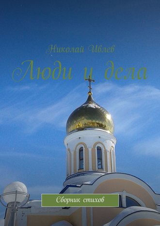 Люди и дела. Сборник стихов. Николай Васильевич Ивлев