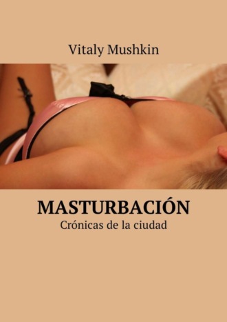 Masturbación. Crónicas de la ciudad. 