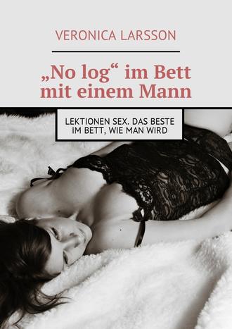 Вероника Ларссон. „No log“ im Bett mit einem Mann. Lektionen Sex. Das Beste im Bett, wie man wird