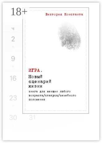 Игра. Новый сценарий жизни. Книга для женщин любого возраста, статуса, семейного положения. Виктория Константа