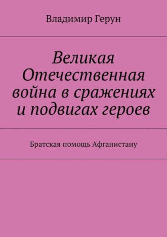 Великая Отечественная война в сражениях и подвигах героев. Братская помощь Афганистану. 