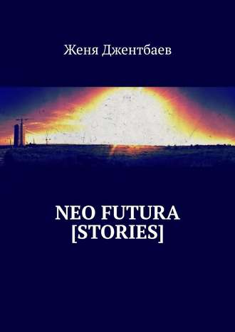 Женя Джентбаев. neo futura [stories]