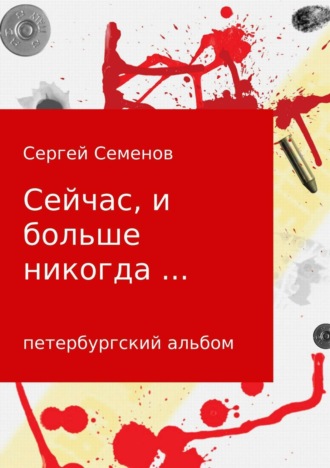 Сейчас, и больше никогда…. Сергей Семенов