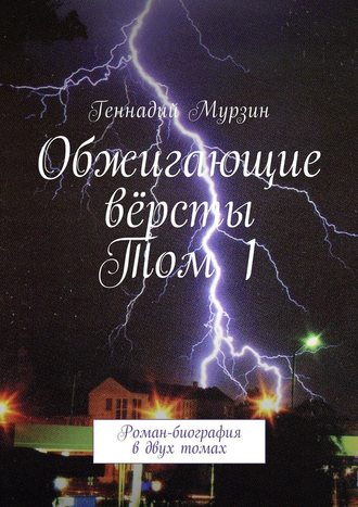 Геннадий Мурзин. Обжигающие вёрсты. Том 1. Роман-биография в двух томах