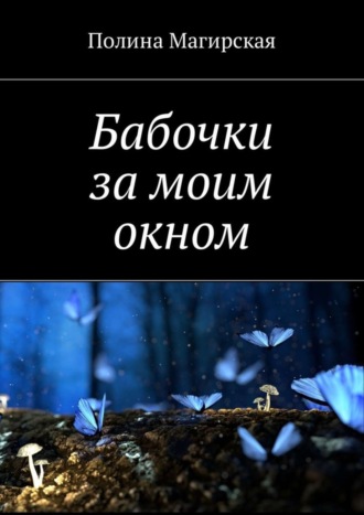 Бабочки за моим окном. Полина Алексеевна Магирская