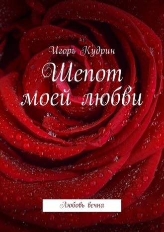 Шепот моей любви. Любовь вечна. Игорь Кудрин
