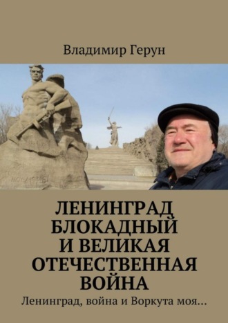 Ленинград блокадный и Великая Отечественная война. Ленинград, война и Воркута моя…. 