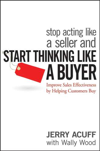 Jerry  Acuff. Stop Acting Like a Seller and Start Thinking Like a Buyer. Improve Sales Effectiveness by Helping Customers Buy