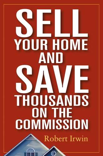 Robert  Irwin. Sell Your Home and Save Thousands on the Commission