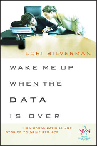 Lori Silverman L.. Wake Me Up When the Data Is Over. How Organizations Use Stories to Drive Results