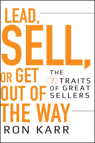 Lead, Sell, or Get Out of the Way. The 7 Traits of Great Sellers. Ron  Karr