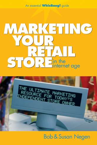 Bob  Negen. Marketing Your Retail Store in the Internet Age