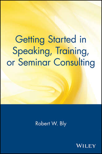 Robert Bly W.. Getting Started in Speaking, Training, or Seminar Consulting