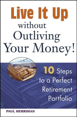 Paul  Merriman. Live it Up without Outliving Your Money!. 10 Steps to a Perfect Retirement Portfolio