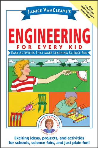 Janice  VanCleave. Janice VanCleave's Engineering for Every Kid. Easy Activities That Make Learning Science Fun