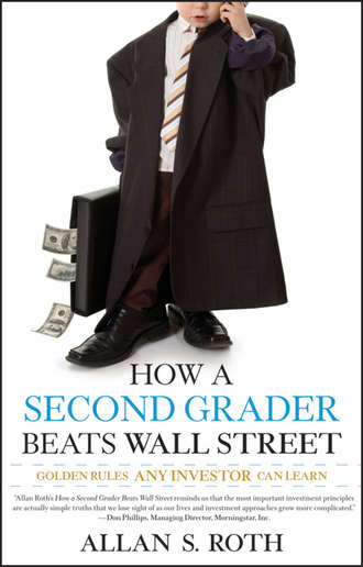 Allan Roth S.. How a Second Grader Beats Wall Street. Golden Rules Any Investor Can Learn