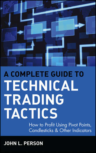 John Person L.. A Complete Guide to Technical Trading Tactics. How to Profit Using Pivot Points, Candlesticks & Other Indicators