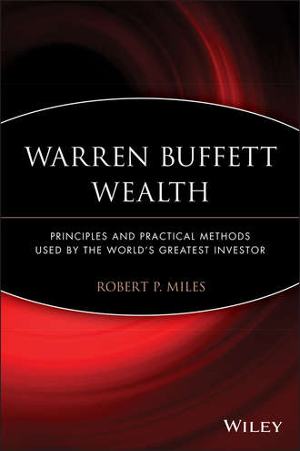 Warren Buffett Wealth. Principles and Practical Methods Used by the World's Greatest Investor. Robert Miles P.