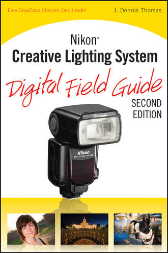 J. Thomas Dennis. Nikon Creative Lighting System Digital Field Guide