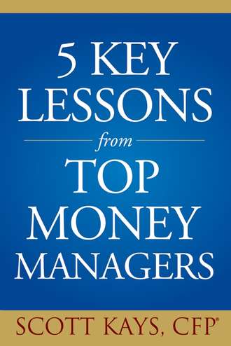 Scott  Kays. Five Key Lessons from Top Money Managers