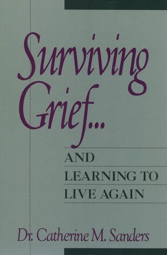 Catherine Sanders M.. Surviving Grief ... and Learning to Live Again