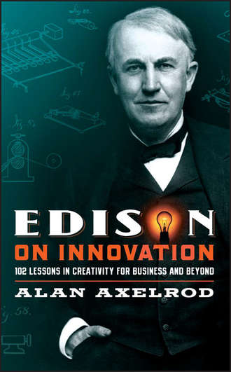 Alan  Axelrod. Edison on Innovation. 102 Lessons in Creativity for Business and Beyond