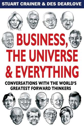 Des  Dearlove. Business, The Universe and Everything. Conversations with the World's Greatest Management Thinkers