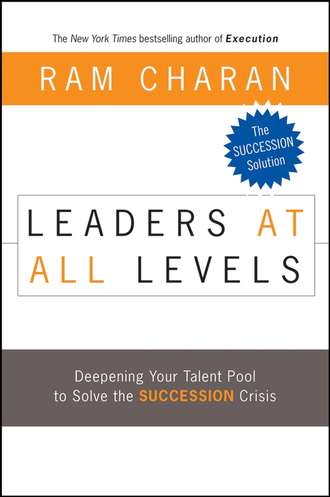 Ram  Charan. Leaders at All Levels. Deepening Your Talent Pool to Solve the Succession Crisis