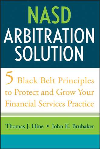 Thomas Hine J.. NASD Arbitration Solution. Five Black Belt Principles to Protect and Grow Your Financial Services Practice