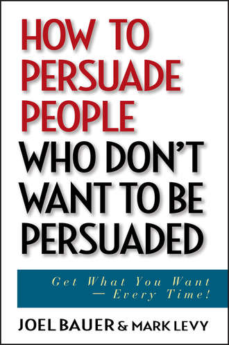 Joel  Bauer. How to Persuade People Who Don't Want to be Persuaded. Get What You Want -- Every Time!