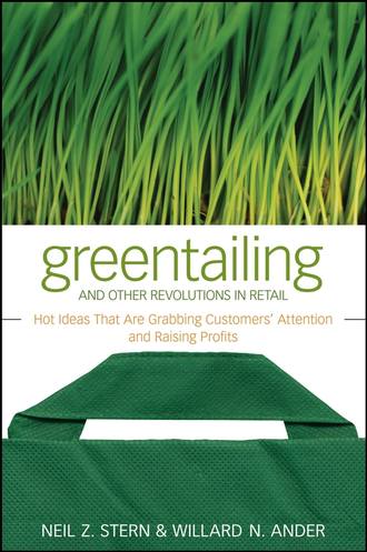 Neil Stern Z.. Greentailing and Other Revolutions in Retail. Hot Ideas That Are Grabbing Customers' Attention and Raising Profits