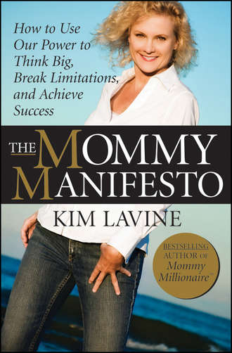 Kim  Lavine. The Mommy Manifesto. How to Use Our Power to Think Big, Break Limitations and Achieve Success