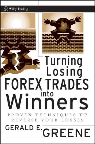 Gerald Greene E.. Turning Losing Forex Trades into Winners. Proven Techniques to Reverse Your Losses