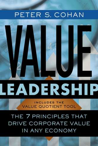 Peter Cohan S.. Value Leadership. The 7 Principles that Drive Corporate Value in Any Economy