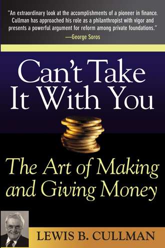 Lewis Cullman B.. Can't Take It With You. The Art of Making and Giving Money