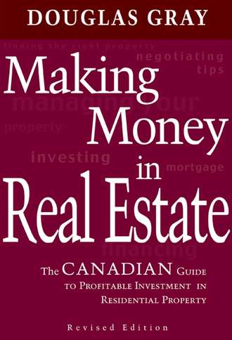 Douglas  Gray. Making Money in Real Estate. The Canadian Guide to Profitable Investment in Residential Property, Revised Edition
