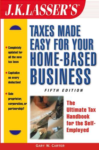 Gary Carter W.. J.K. Lasser's Taxes Made Easy for Your Home-Based Business. The Ultimate Tax Handbook for the Self-Employed