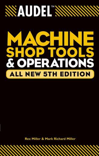 Rex  Miller. Audel Machine Shop Tools and Operations
