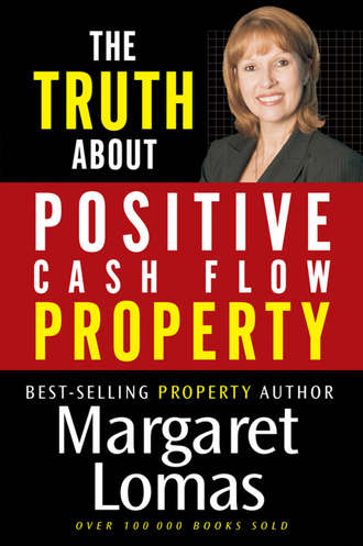 Margaret  Lomas. The Truth About Positive Cash Flow Property