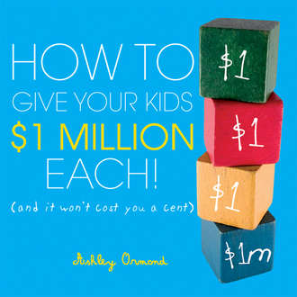 Ashley  Ormond. How to Give Your Kids $1Million Each!. (And It Won't Cost You a Cent)
