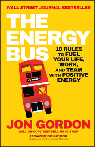 Ken Blanchard. The Energy Bus. 10 Rules to Fuel Your Life, Work, and Team with Positive Energy